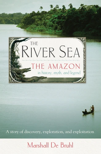 The River Sea: The Amazon in History, Myth, and Legend book cover by Marshall DeBruhl