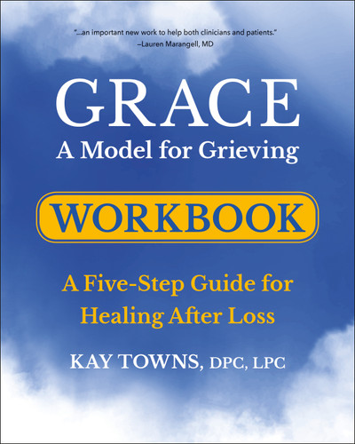 GRACE: A Model for Grieving Workbook: A Five-Step Guide for Healing After Loss book cover by Kay Towns
