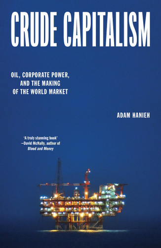 Crude Capitalism: Oil, Corporate Power, and the Making of the World Market book cover by Adam Hanieh
