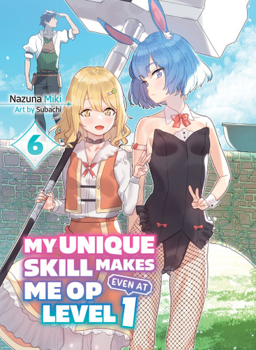 My Unique Skill Makes Me OP Even at Level 1 vol 6 (light novel) (My Unique Skill Makes Me OP even at Level 1 (novel)) book cover by Nazuna Miki