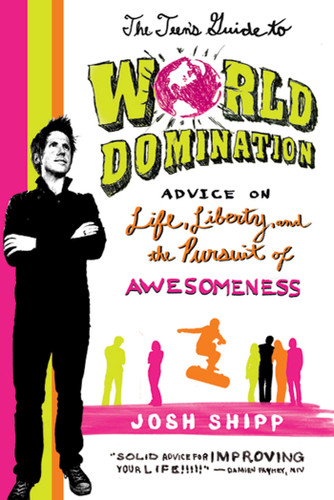 The Teen's Guide to World Domination: Advice on Life, Liberty, and the Pursuit of Awesomeness book cover by Josh Shipp