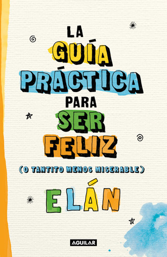 Guía práctica para ser feliz (o tantito menos miserable) / A Practical Guide  to be Happy book cover by Elán