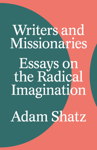 Writers and Missionaries: Essays on the Radical Imagination book cover by Adam Shatz