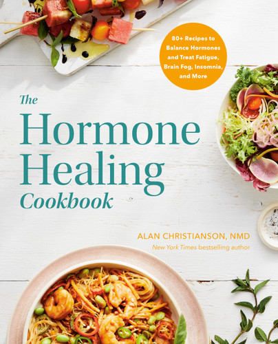 The Hormone Healing Cookbook: 80+ Recipes to Balance Hormones and Treat Fatigue, Brain Fog, Insomnia, and More book cover by Dr. Alan Christianson