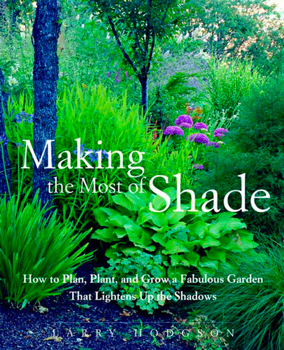 Making the Most of Shade: How to Plan, Plant, and Grow a Fabulous Garden that Lightens up the Shadows book cover by Larry Hodgson