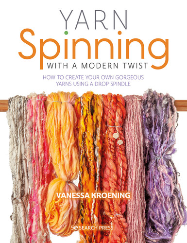 Yarn Spinning with a Modern Twist: How to create your own gorgeous yarns using a drop spindle book cover by Vanessa Kroening