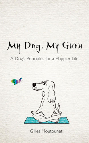 My Dog, My Guru: A Dog's Principles for a Happier Life book cover by Gilles Moutounet