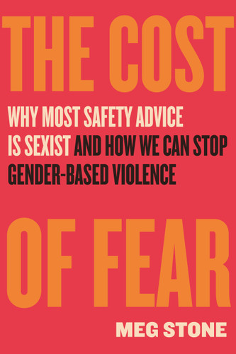 The Cost of Fear: Why Most Safety Advice Is Sexist and How We Can Stop Gender-Based Violence book cover by Meg Stone