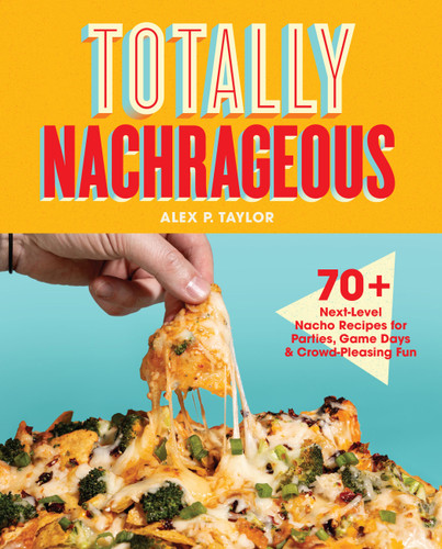 Totally Nachrageous: 70+ Next-Level Nacho Recipes for Parties, Game Days & Crowd-Pleasing Fun book cover by Alex P. Taylor