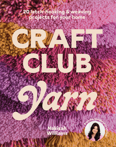 Craft Club Yarn: 20 Latch-Hooking & Weaving Projects for Your Home book cover by Nakisah Williams