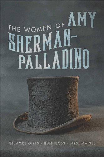 The Women of Amy Sherman-Palladrino: Gilmore Girls, Bunheads, and Mrs. Maisel book cover by Scott Ryan