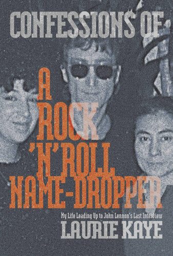 Confessions of a Rock N Roll Name Dropper: My Life Leading Up to John Lennon's Last Interview book cover by Laurie Kaye