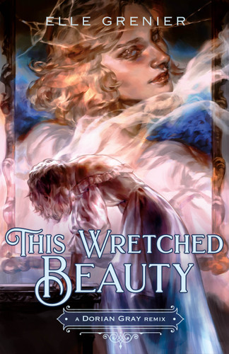 This Wretched Beauty: A Dorian Gray Remix (Remixed Classics #10) book cover by Elle Grenier