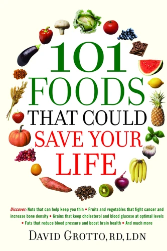 101 Foods That Could Save Your Life: Discover Nuts that Can Help Keep You Thin, Fruits and Vegetables that Fight Cancer, Fats that Reduce Blood Pressure, and Much More book cover by David Grotto