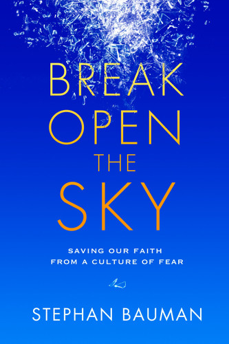 Break Open the Sky: Saving Our Faith from a Culture of Fear book cover by Stephan Bauman