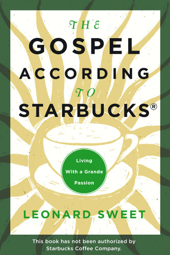 The Gospel According to Starbucks: Living with a Grande Passion book cover by Leonard Sweet