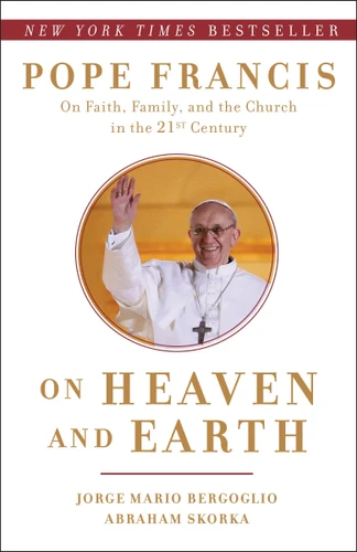 On Heaven and Earth: Pope Francis on Faith, Family, and the Church in the Twenty-First Century book cover by Jorge Mario Bergoglio, Abraham Skorka