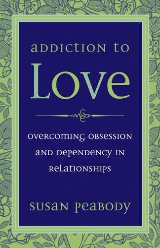 Addiction to Love: Overcoming Obsession and Dependency in Relationships book cover by Susan Peabody