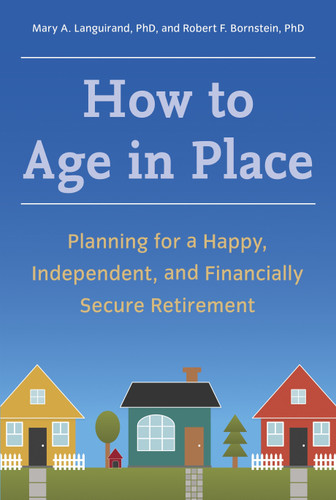 How to Age in Place: Planning for a Happy, Independent, and Financially Secure Retirement book cover by Mary A. Languirand, Ph.D., Robert F. Bornstein, Ph.D.