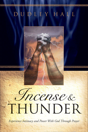 Incense and Thunder: Experience Intimacy and Power with God Through Prayer book cover by Dudley Hall