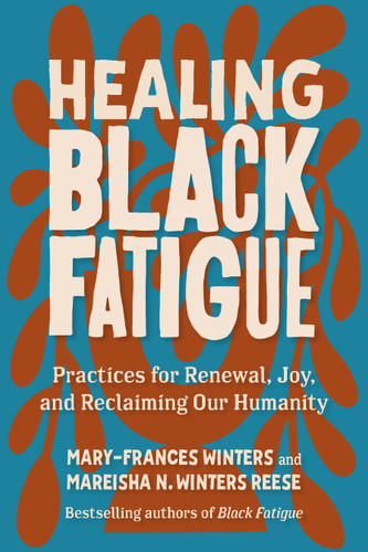 Healing Black Fatigue: Practices for Renewal, Joy, and Reclaiming Our Humanity book cover by Mary-Frances Winters, Mareisha N. Winters Reese
