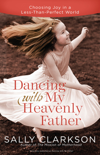 Dancing with My Heavenly Father: Choosing Joy in a Less-Than-Perfect World book cover by Sally Clarkson