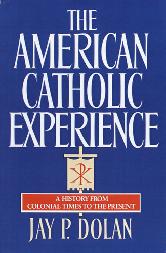 The American Catholic Experience: A History from Colonial Times to the Present book cover by Jay P. Dolan