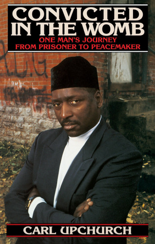 Convicted in the Womb: One Man's Journey from Prisoner to Peacemaker book cover by Carl Upchurch