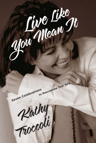 Live Like You Mean It: Seven Celebrations to Rejuvenate Your Soul book cover by Kathy Troccoli