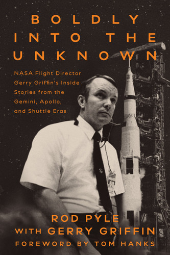 Boldly into the Darkness: NASA Flight Director Gerry Griffin's Inside Stories from the Gemini, Apollo, and Shuttle Eras [9781588348319]