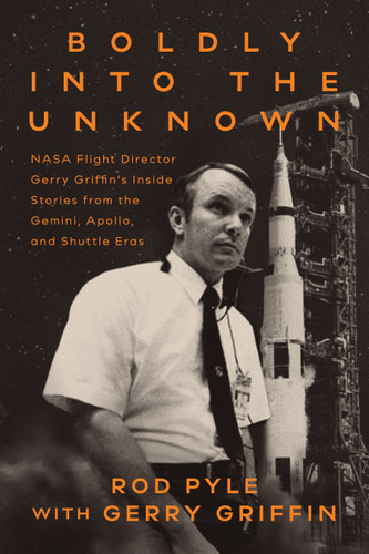 Boldly into the Unknown: NASA Flight Director Gerry Griffin's Inside Stories from the Gemini, Apollo, and Shuttle Eras book cover by Rod Pyle, Gerry Griffin