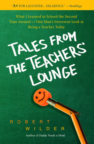 Tales from the Teachers' Lounge: What I Learned in School the Second Time Around-One Man's Irreverent Look at Being a Teacher Today book cover by Robert Wilder