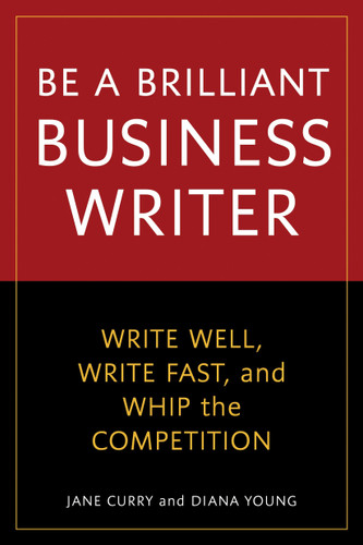 Be a Brilliant Business Writer: Write Well, Write Fast, and Whip the Competition book cover by Jane Curry, Diana Young
