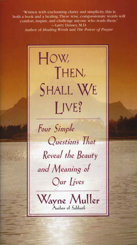 How Then, Shall We Live?: Four Simple Questions That Reveal the Beauty and Meaning of Our Lives book cover by Wayne Muller