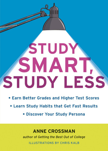 Study Smart, Study Less: Earn Better Grades and Higher Test Scores, Learn Study Habits That Get Fast Results, and Discover Your Study Persona book cover by Anne Crossman