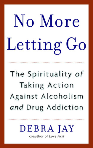 No More Letting Go: The Spirituality of Taking Action Against Alcoholism and Drug Addiction book cover by Debra Jay