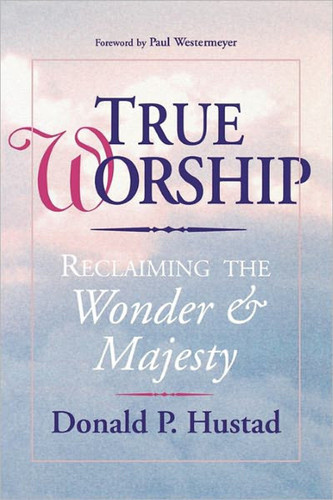 True Worship: Reclaiming the Wonder & Majesty book cover by Donald P. Hustad