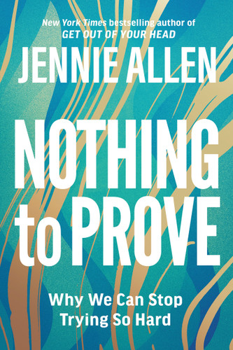 Nothing to Prove: Why We Can Stop Trying So Hard book cover by Jennie Allen