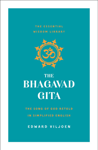 The Bhagavad Gita: The Song of God Retold in Simplified English (The Essential Wisdom Library) book cover by Edward Viljoen