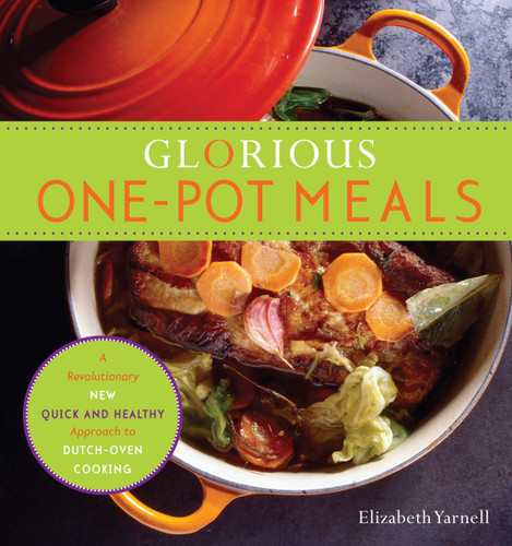 Glorious One-Pot Meals: A Revolutionary New Quick and Healthy Approach to Dutch-Oven Cooking: A Cookbook book cover by Elizabeth Yarnell