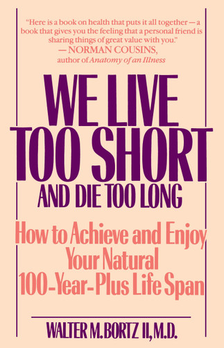 We Live Too Short and Die Too Long: How to Achieve and Enjoy Your Natural 100-Year-Plus Life Span book cover by Walter Bortz