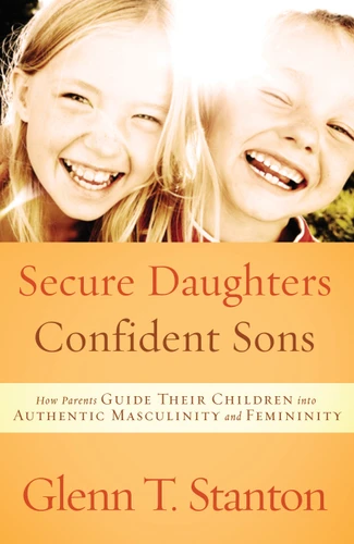 Secure Daughters, Confident Sons: How Parents Guide Their Children into Authentic Masculinity and Femininity book cover by Glenn T. Stanton