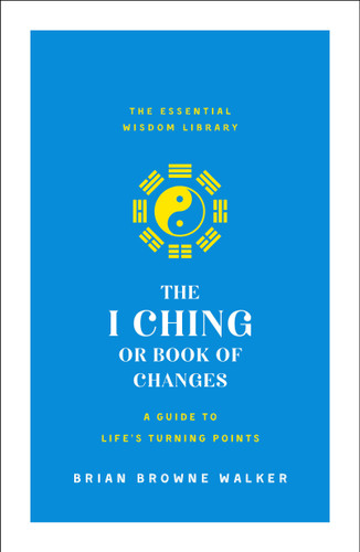 The I Ching or Book of Changes: A Guide to Life's Turning Points: The Essential Wisdom Library book cover by 