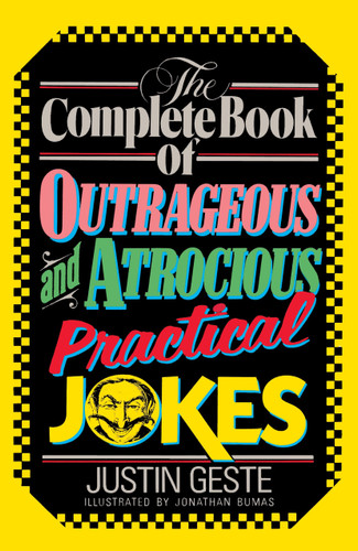 The Complete Book of Outrageous and Atrocious Practical Jokes book cover by Justin Geste