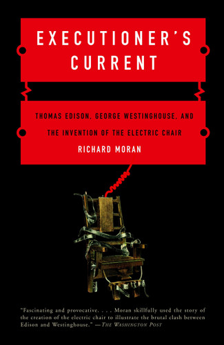 Executioner's Current: Thomas Edison, George Westinghouse, and the Invention of the Electric Chair book cover by Richard Moran