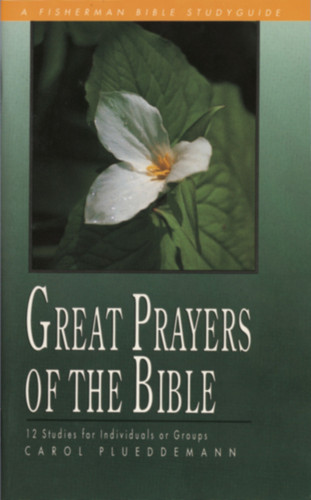 Great Prayers of the Bible: 12 Studies for Individuals or Groups (Fisherman Bible Studyguide Series) book cover by Carol Plueddemann