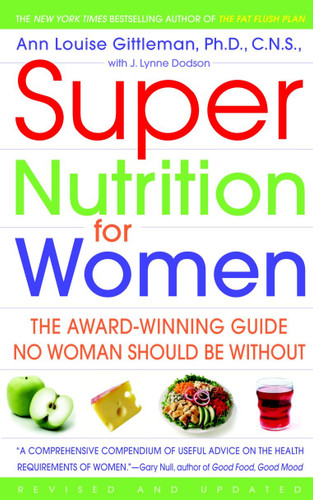 Super Nutrition for Women: The Award-Winning Guide No Woman Should Be Without, Revised and Updated book cover by Ann Louise Gittleman, Ph.D., CNS