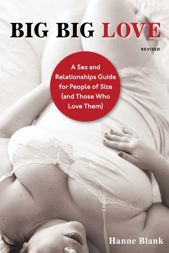 Big Big Love, Revised: A Sex and Relationships Guide for People of Size (and Those Who Love Them) book cover by Hanne Blank