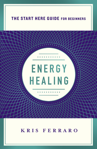 Energy Healing: Simple and Effective Practices to Become Your Own Healer (A Start Here Guide) book cover by Kris Ferraro