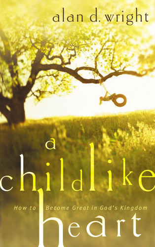 A Childlike Heart: How to Become Great in God's Kingdom book cover by Alan D. Wright